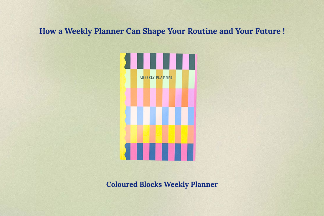 How a Weekly Planner Can Shape Your Routine and Your Future.
